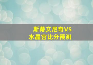 斯蒂文尼奇VS水晶宫比分预测