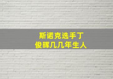 斯诺克选手丁俊晖几几年生人