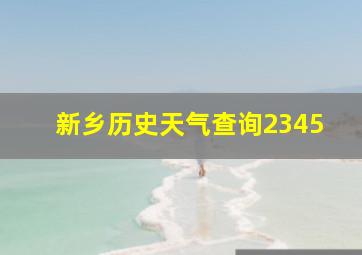 新乡历史天气查询2345