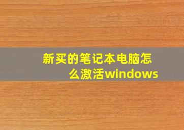 新买的笔记本电脑怎么激活windows