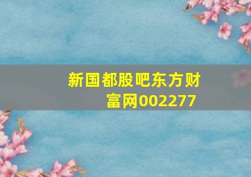 新国都股吧东方财富网002277