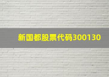 新国都股票代码300130