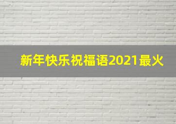 新年快乐祝福语2021最火