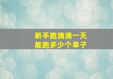 新手跑滴滴一天能跑多少个单子