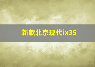 新款北京现代ix35