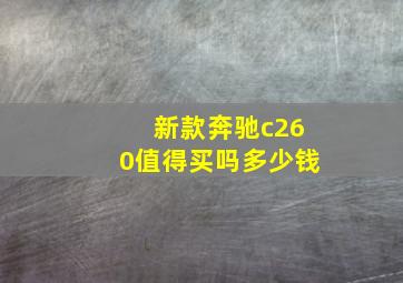 新款奔驰c260值得买吗多少钱