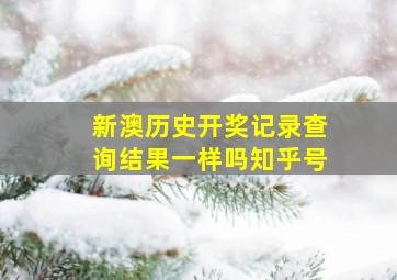 新澳历史开奖记录查询结果一样吗知乎号