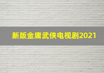 新版金庸武侠电视剧2021