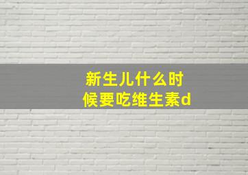 新生儿什么时候要吃维生素d