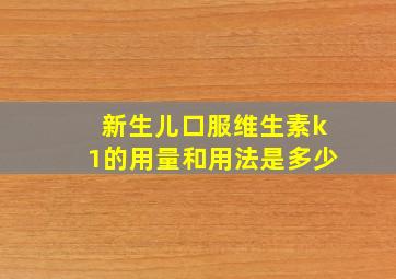 新生儿口服维生素k1的用量和用法是多少