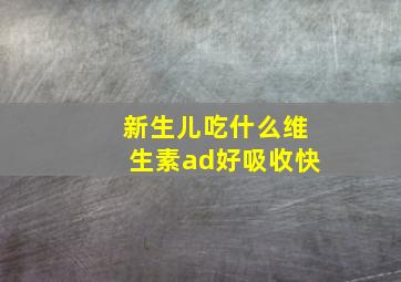 新生儿吃什么维生素ad好吸收快