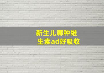 新生儿哪种维生素ad好吸收