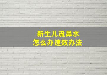 新生儿流鼻水怎么办速效办法