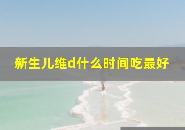 新生儿维d什么时间吃最好