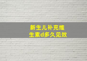 新生儿补充维生素d多久见效