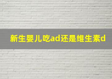 新生婴儿吃ad还是维生素d