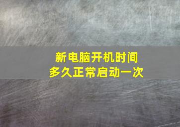 新电脑开机时间多久正常启动一次