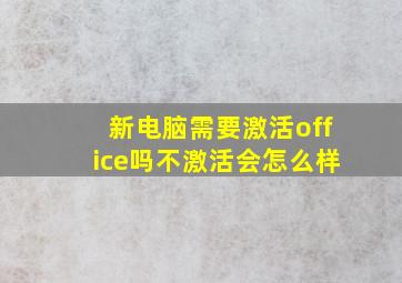 新电脑需要激活office吗不激活会怎么样