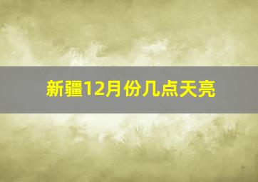 新疆12月份几点天亮