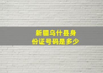 新疆乌什县身份证号码是多少