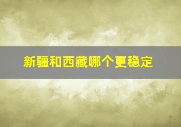 新疆和西藏哪个更稳定