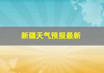 新疆天气预报最新