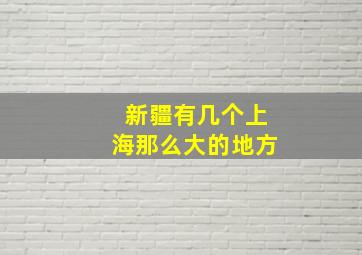 新疆有几个上海那么大的地方