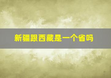 新疆跟西藏是一个省吗