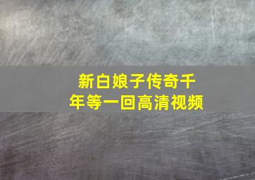 新白娘子传奇千年等一回高清视频