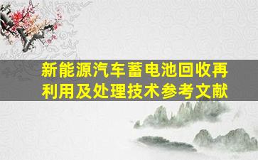 新能源汽车蓄电池回收再利用及处理技术参考文献