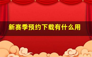 新赛季预约下载有什么用