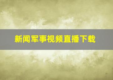 新闻军事视频直播下载