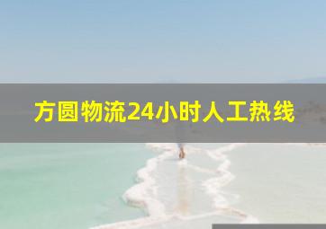 方圆物流24小时人工热线