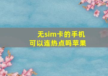 无sim卡的手机可以连热点吗苹果