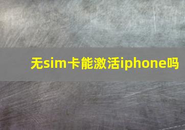 无sim卡能激活iphone吗