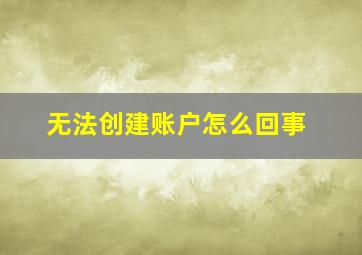 无法创建账户怎么回事