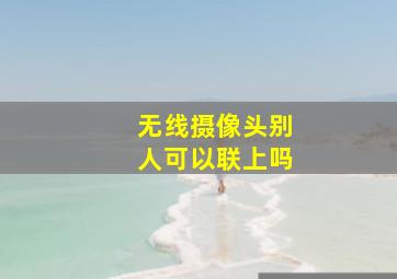 无线摄像头别人可以联上吗