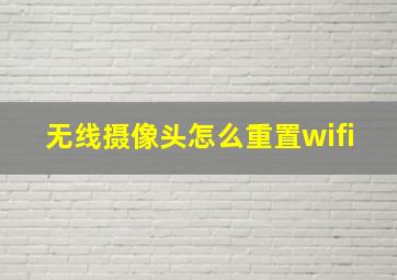 无线摄像头怎么重置wifi