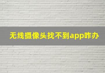 无线摄像头找不到app咋办