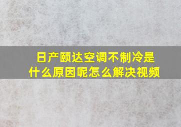 日产颐达空调不制冷是什么原因呢怎么解决视频