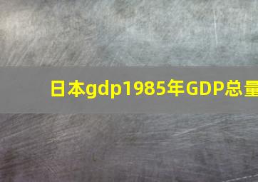 日本gdp1985年GDP总量