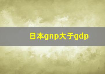 日本gnp大于gdp