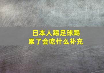 日本人踢足球踢累了会吃什么补充