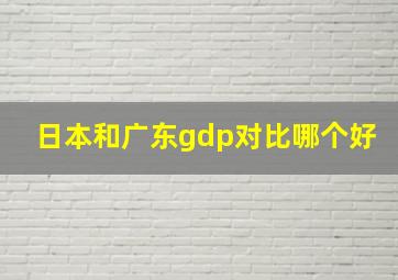 日本和广东gdp对比哪个好