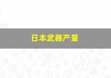 日本武器产量