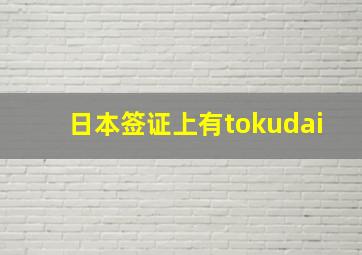 日本签证上有tokudai