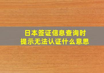 日本签证信息查询时提示无法认证什么意思