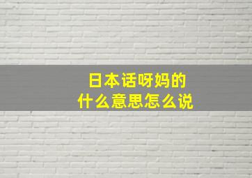 日本话呀妈的什么意思怎么说