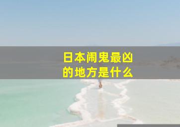 日本闹鬼最凶的地方是什么