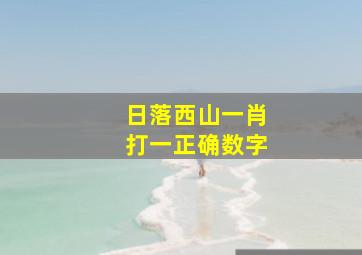 日落西山一肖打一正确数字